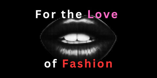 For the Love of Fashion